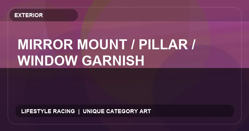 Mirror Mount / Pillar / Window Garnish